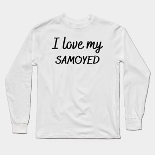 I love my Samoyed Long Sleeve T-Shirt